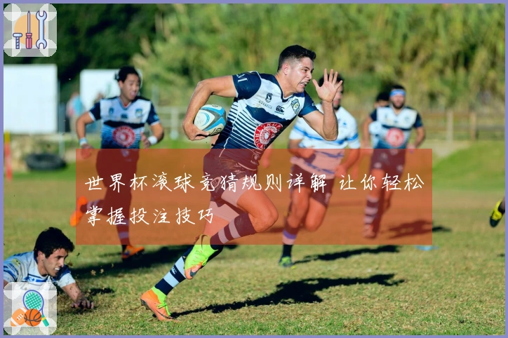 世界杯滚球竞猜规则详解 让你轻松掌握投注技巧