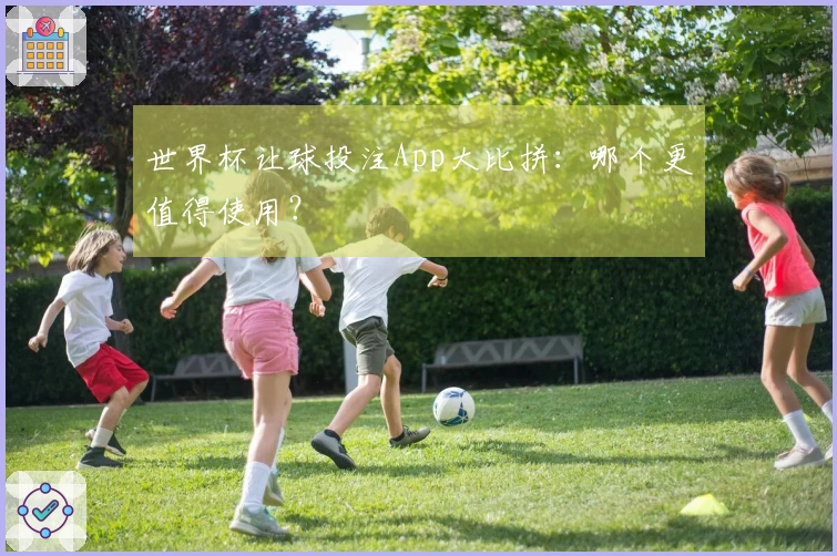 世界杯让球投注App大比拼：哪个更值得使用？