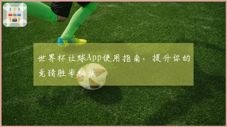世界杯让球App使用指南，提升你的竞猜胜率秘诀