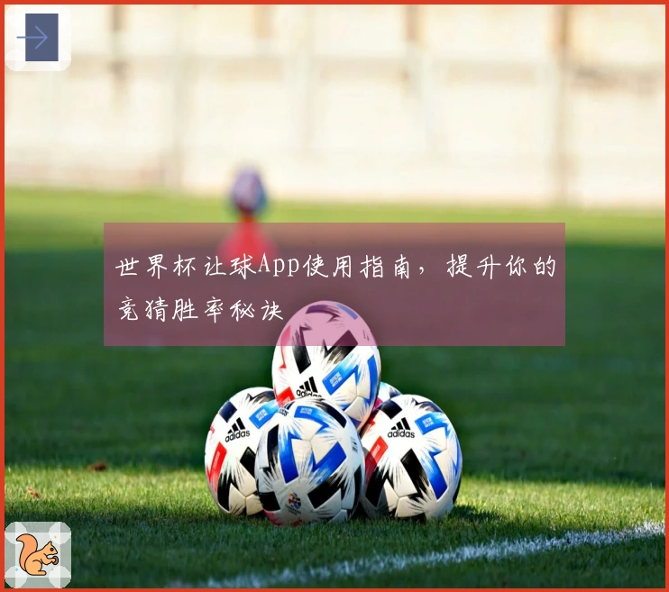 世界杯让球App使用指南，提升你的竞猜胜率秘诀